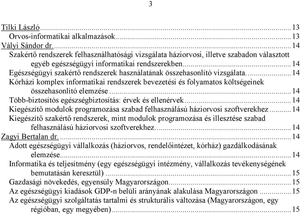 ..14 Egészségügyi szakértı rendszerek használatának összehasonlító vizsgálata...14 Kórházi komplex informatikai rendszerek bevezetési és folyamatos költségeinek összehasonlító elemzése.