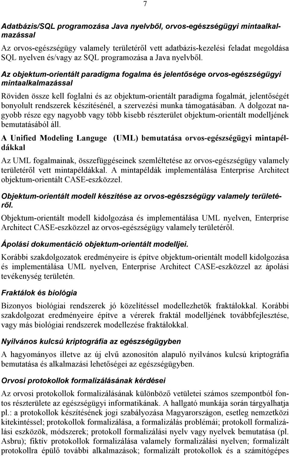 Az objektum-orientált paradigma fogalma és jelentısége orvos-egészségügyi mintaalkalmazással Röviden össze kell foglalni és az objektum-orientált paradigma fogalmát, jelentıségét bonyolult rendszerek