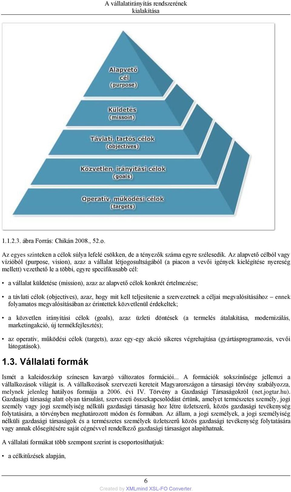 vállalat küldetése (mission), azaz az alapvető célok konkrét értelmezése; a távlati célok (objectives), azaz, hogy mit kell teljesítenie a szervezetnek a céljai megvalósításához ennek folyamatos