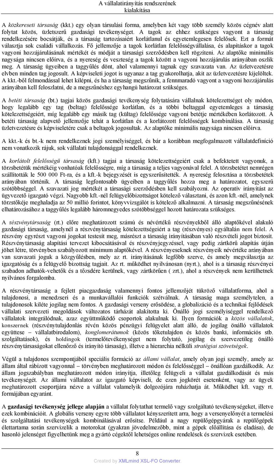 A tagok az ehhez szükséges vagyont a társaság rendelkezésére bocsátják, és a társaság tartozásaiért korlátlanul és egyetemlegesen felelősek. Ezt a formát választja sok családi vállalkozás.