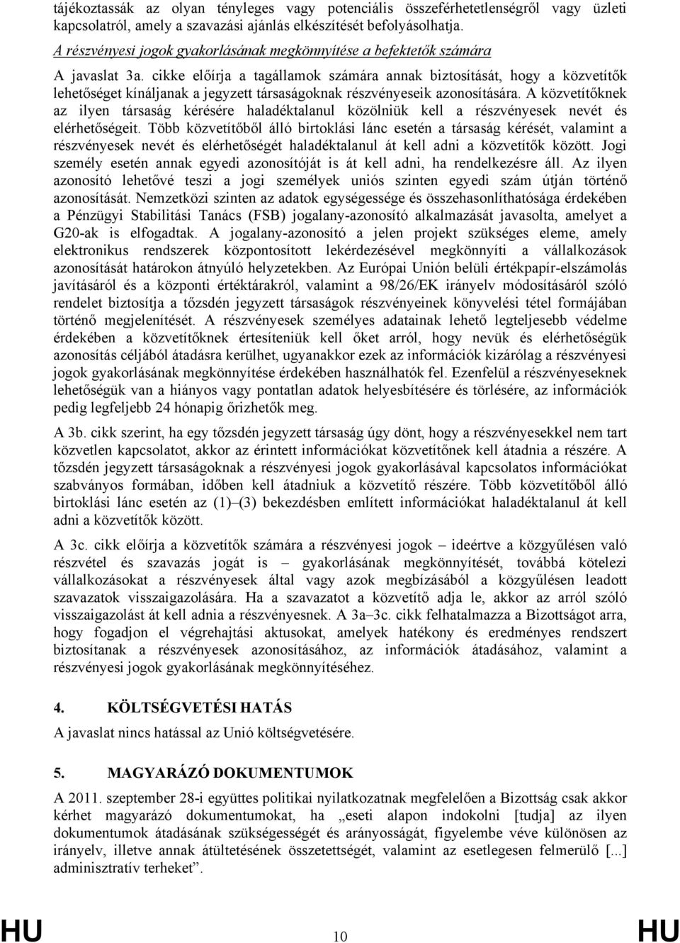 cikke előírja a tagállamok számára annak biztosítását, hogy a közvetítők lehetőséget kínáljanak a jegyzett társaságoknak részvényeseik azonosítására.