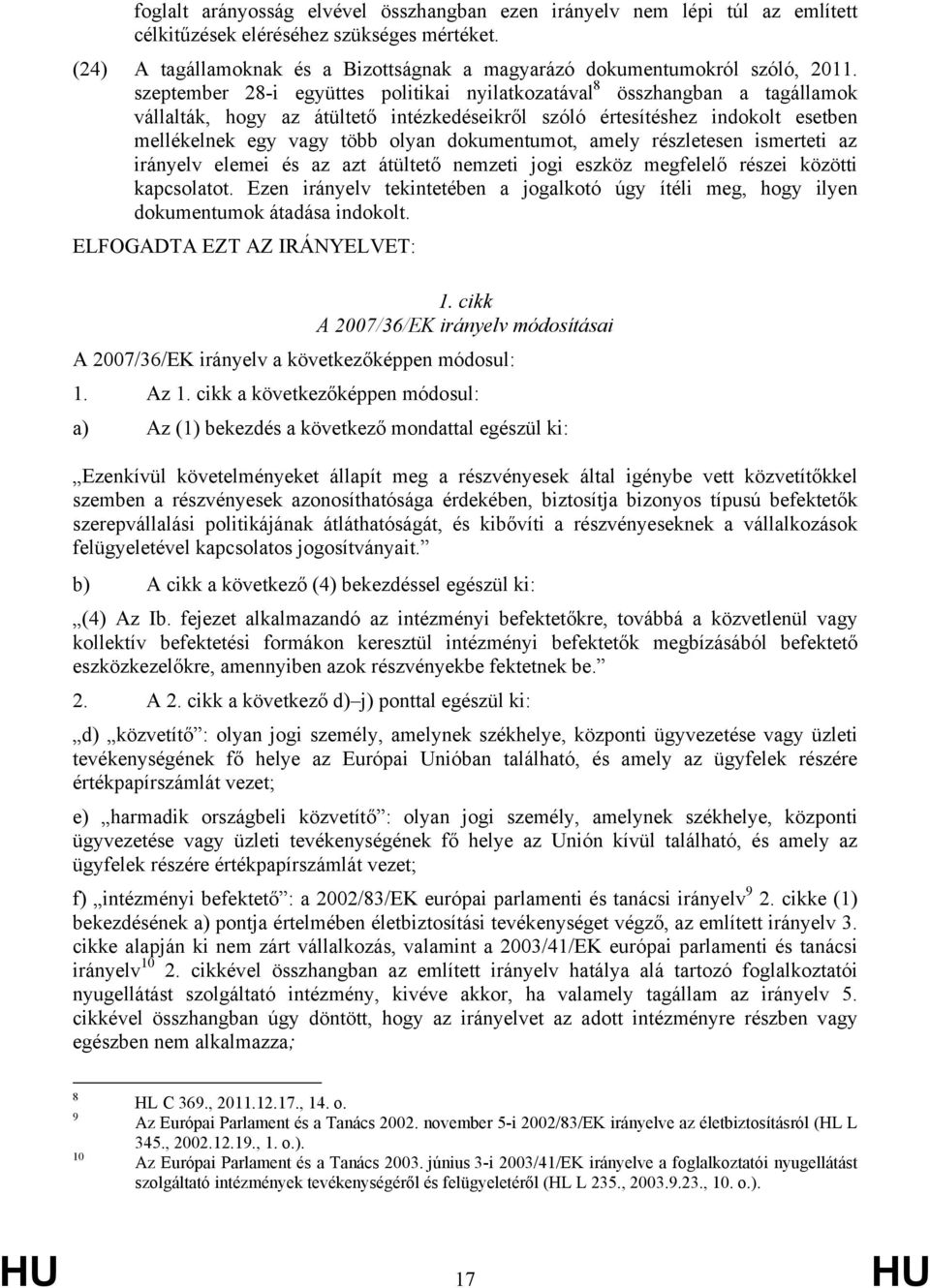 szeptember 28-i együttes politikai nyilatkozatával 8 összhangban a tagállamok vállalták, hogy az átültető intézkedéseikről szóló értesítéshez indokolt esetben mellékelnek egy vagy több olyan