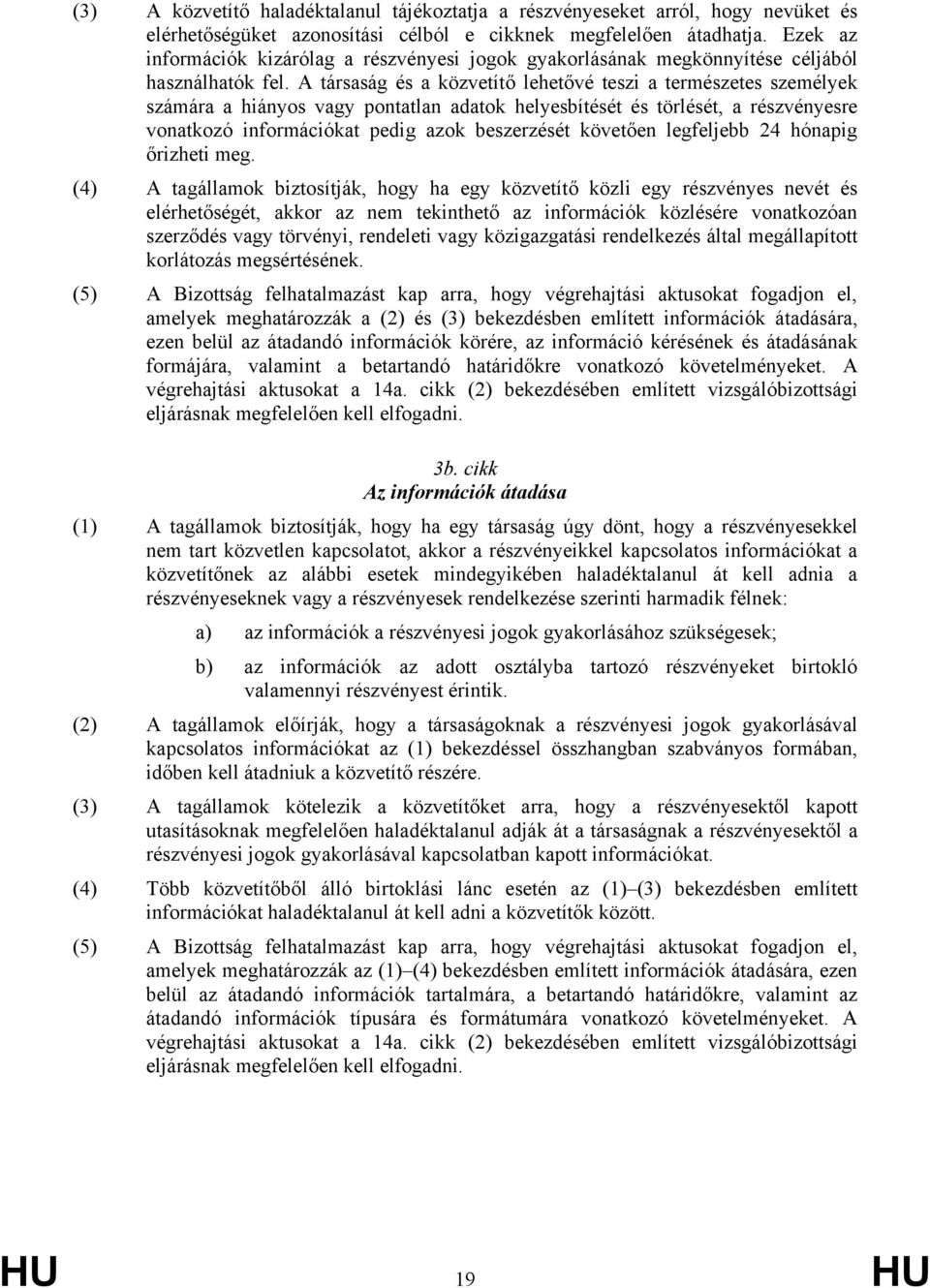 A társaság és a közvetítő lehetővé teszi a természetes személyek számára a hiányos vagy pontatlan adatok helyesbítését és törlését, a részvényesre vonatkozó információkat pedig azok beszerzését