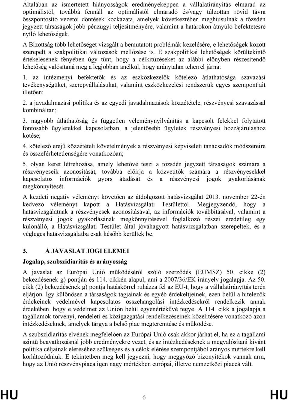 A Bizottság több lehetőséget vizsgált a bemutatott problémák kezelésére, e lehetőségek között szerepelt a szakpolitikai változások mellőzése is.