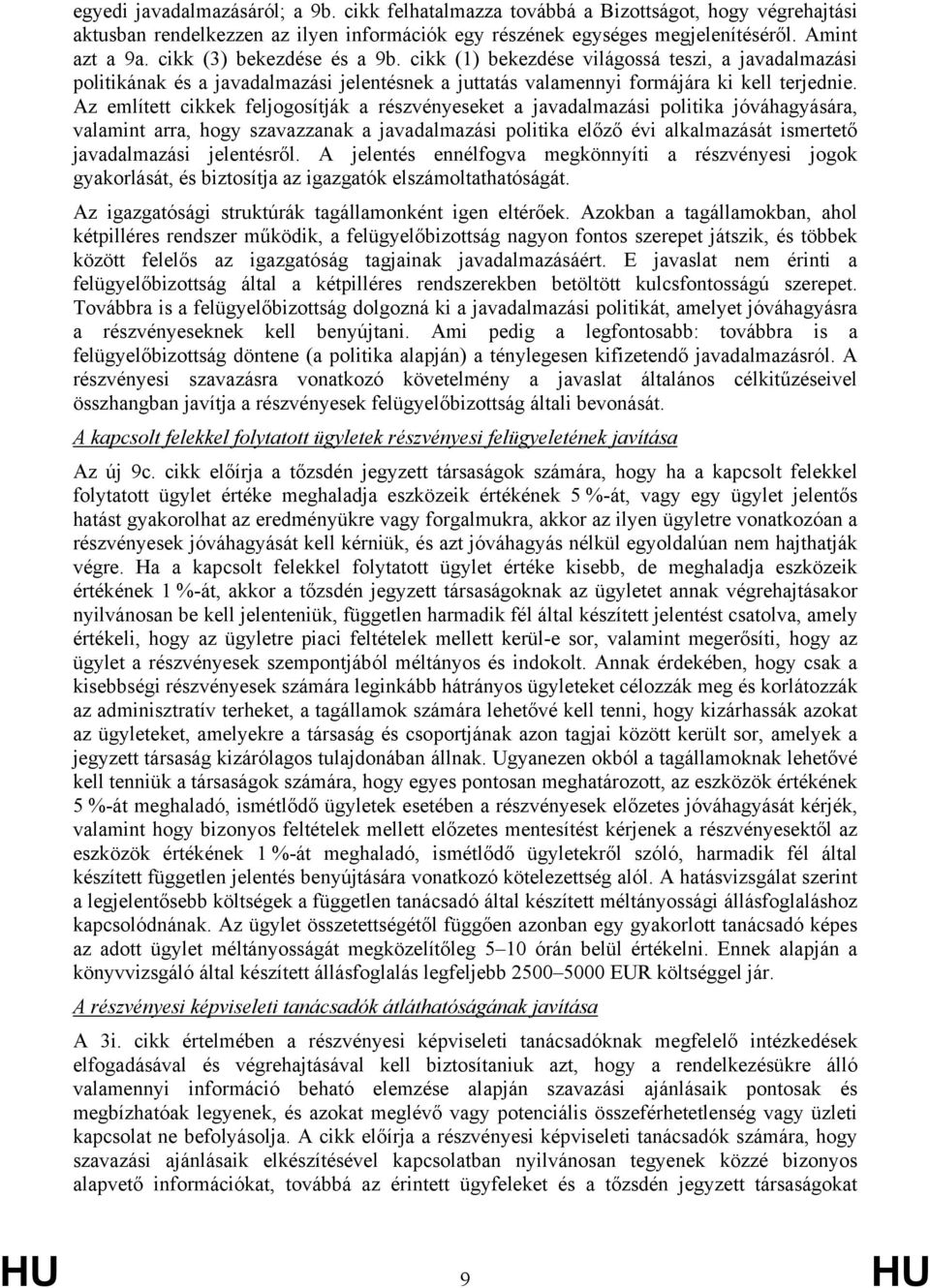 Az említett cikkek feljogosítják a részvényeseket a javadalmazási politika jóváhagyására, valamint arra, hogy szavazzanak a javadalmazási politika előző évi alkalmazását ismertető javadalmazási