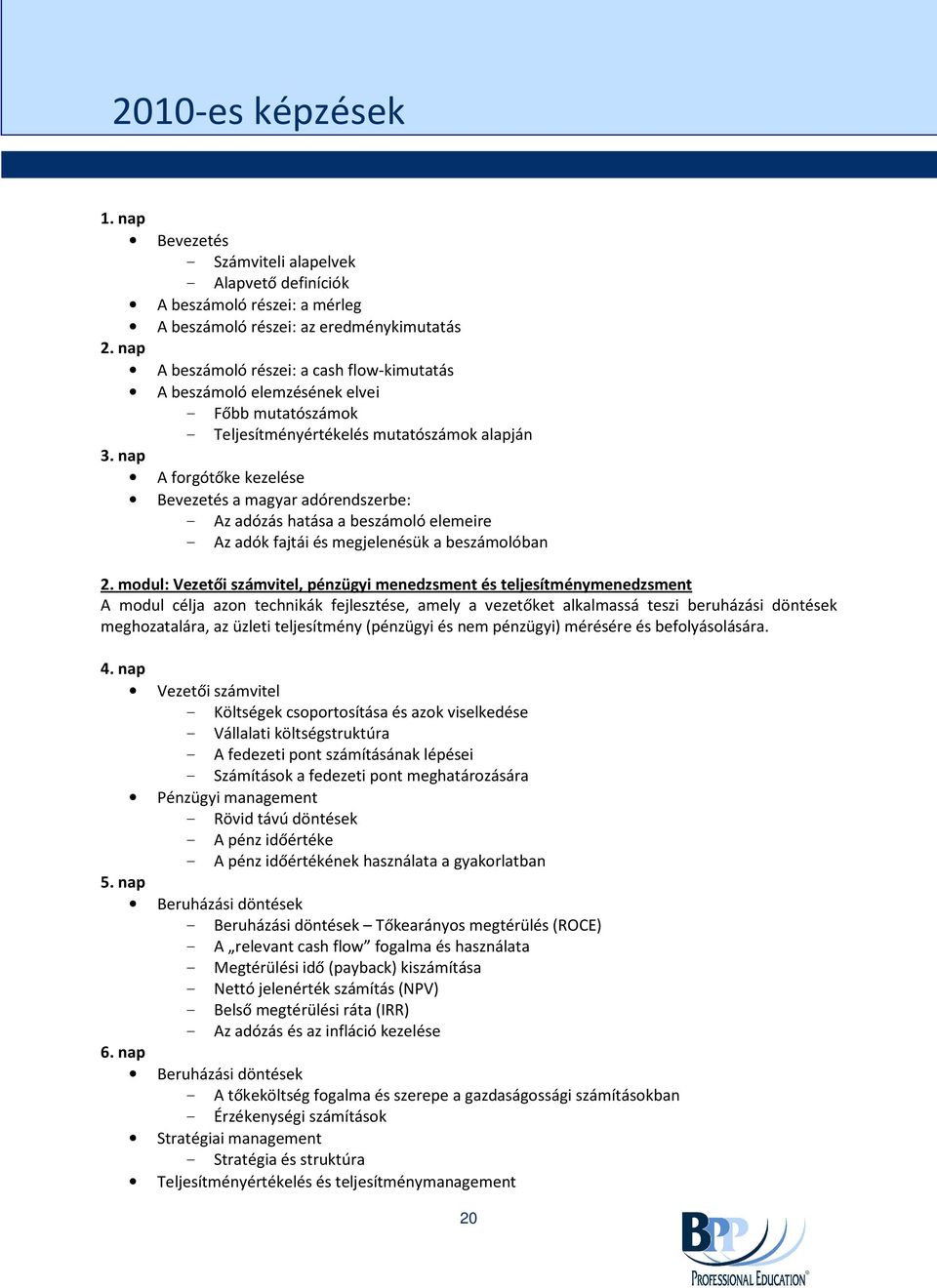 nap A forgótőke kezelése Bevezetés a magyar adórendszerbe: - Az adózás hatása a beszámoló elemeire - Az adók fajtái és megjelenésük a beszámolóban 2.