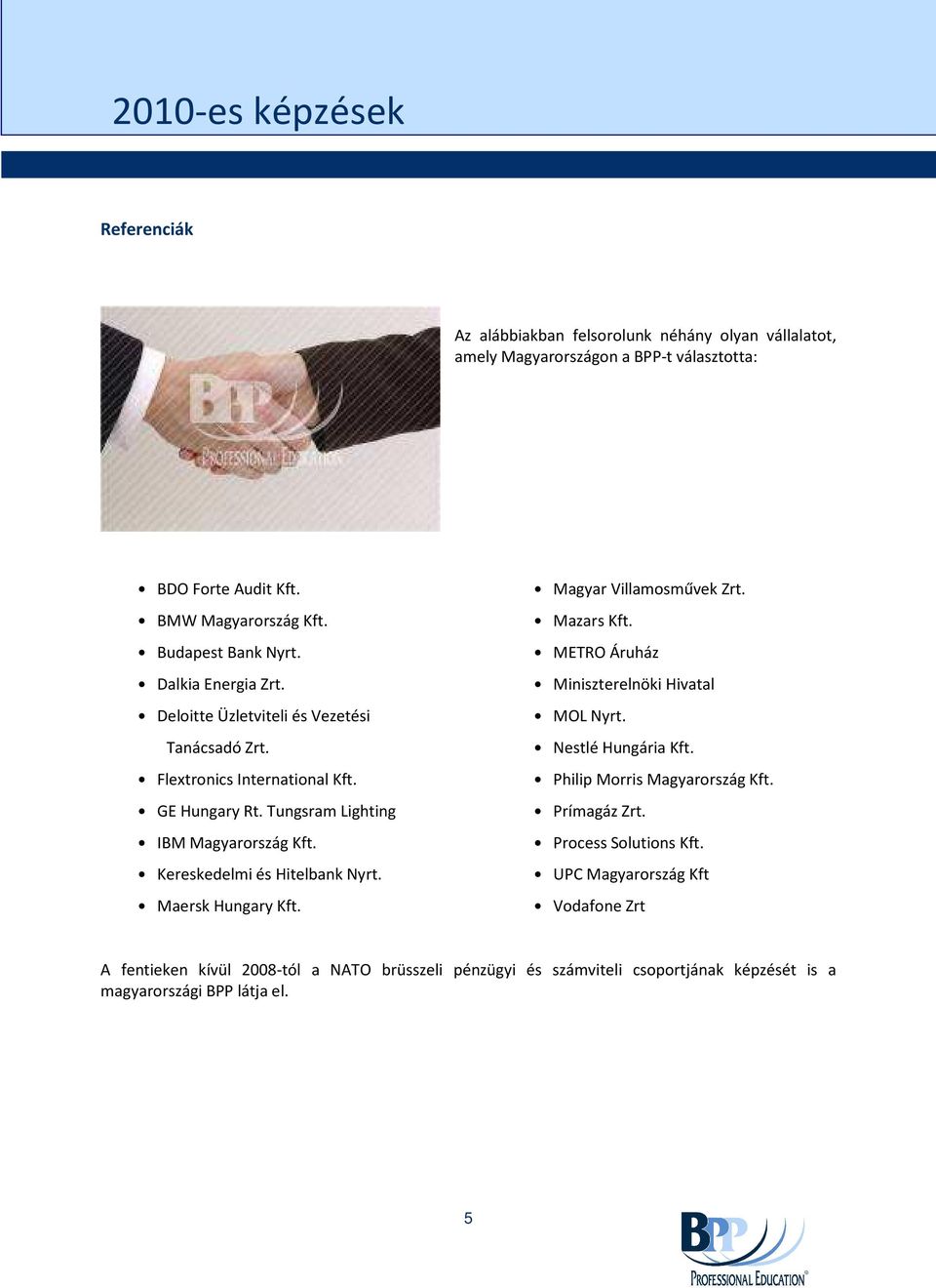 Kereskedelmi és Hitelbank Nyrt. Maersk Hungary Kft. Magyar Villamosművek Zrt. Mazars Kft. METRO Áruház Miniszterelnöki Hivatal MOL Nyrt. Nestlé Hungária Kft.