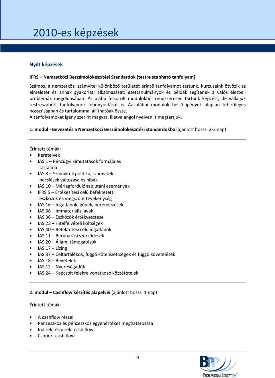 Az alább felsorolt modulokból rendszeresen tartunk képzést, de vállaljuk testreszabott tanfolyamok lebonyolítását is.