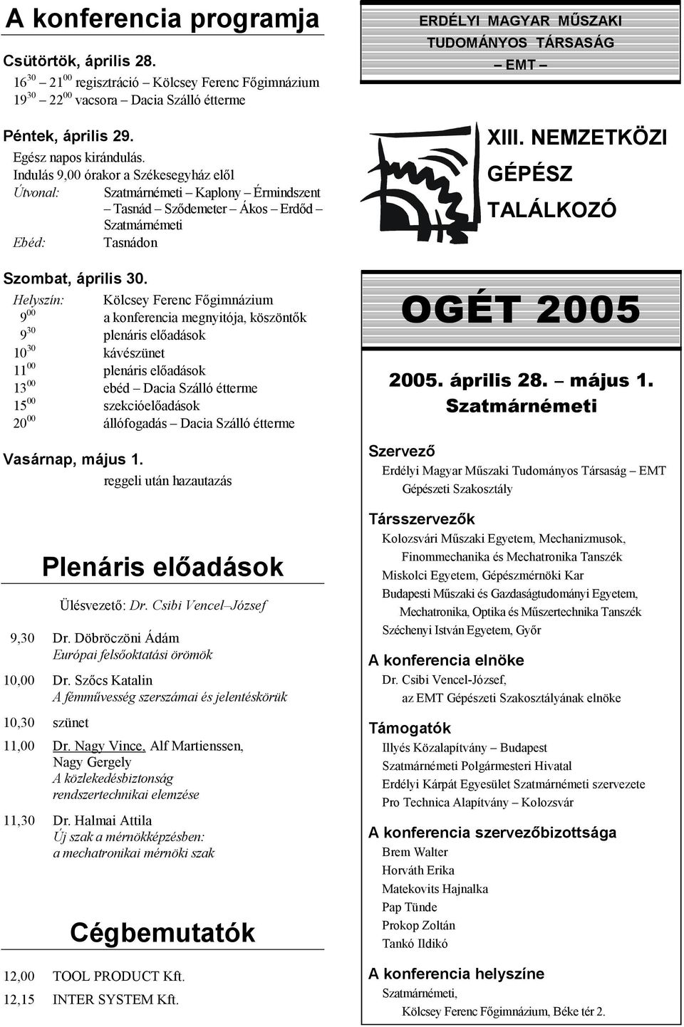 Helyszín: Kölcsey Ferenc F&gimnázium 9 00 a konferencia megnyitója, köszönt&k 9 30 plenáris el&adások 10 30 kávészünet 11 00 plenáris el&adások 13 00 ebéd Dacia Szálló étterme 15 00 szekcióel&adások