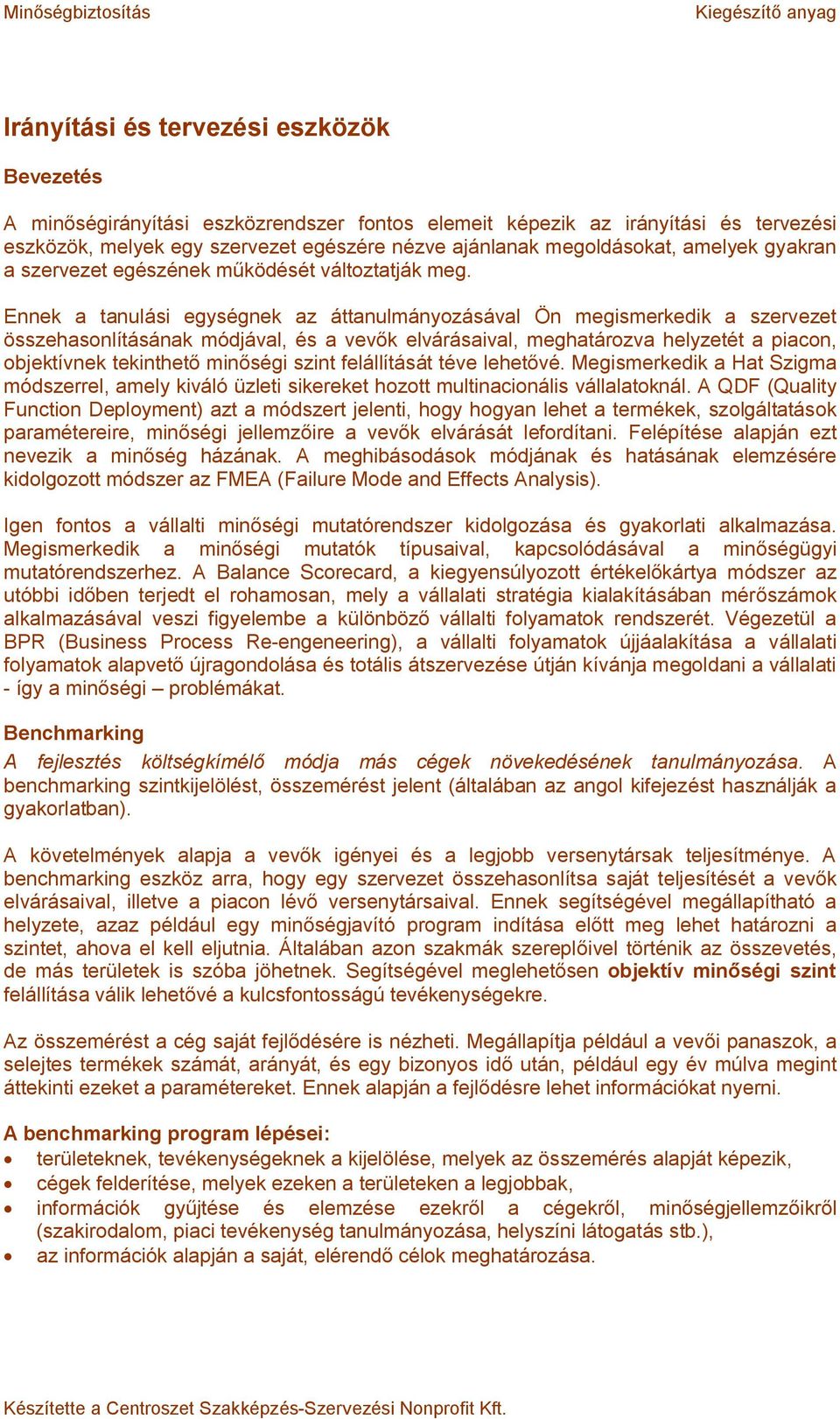 Ennek a tanulási egységnek az áttanulmányozásával Ön megismerkedik a szervezet összehasonlításának módjával, és a vevők elvárásaival, meghatározva helyzetét a piacon, objektívnek tekinthető minőségi