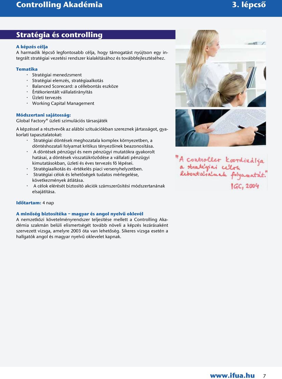 Stratégiai menedzsment Stratégiai elemzés, stratégiaalkotás Balanced Scorecard: a céllebontás eszköze Értékorientált vállalatirányítás Üzleti tervezés Working Capital Management i sajátosság: Global