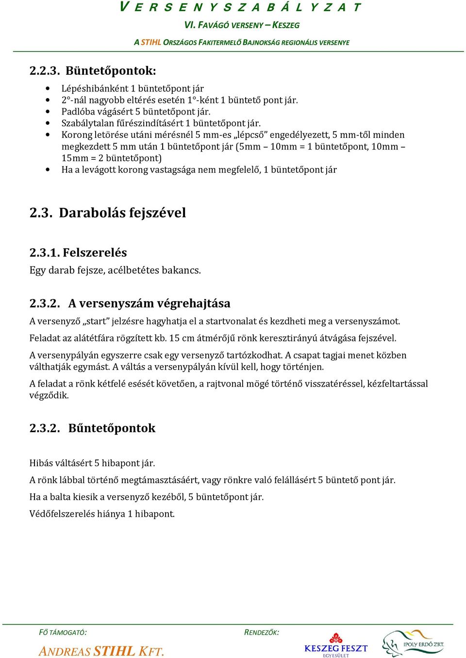 vastagsága nem megfelelő, 1 büntetőpont jár 2.3. Darabolás fejszével 2.3.1. Felszerelés Egy darab fejsze, acélbetétes bakancs. 2.3.2. A versenyszám végrehajtása A versenyző start jelzésre hagyhatja el a startvonalat és kezdheti meg a versenyszámot.