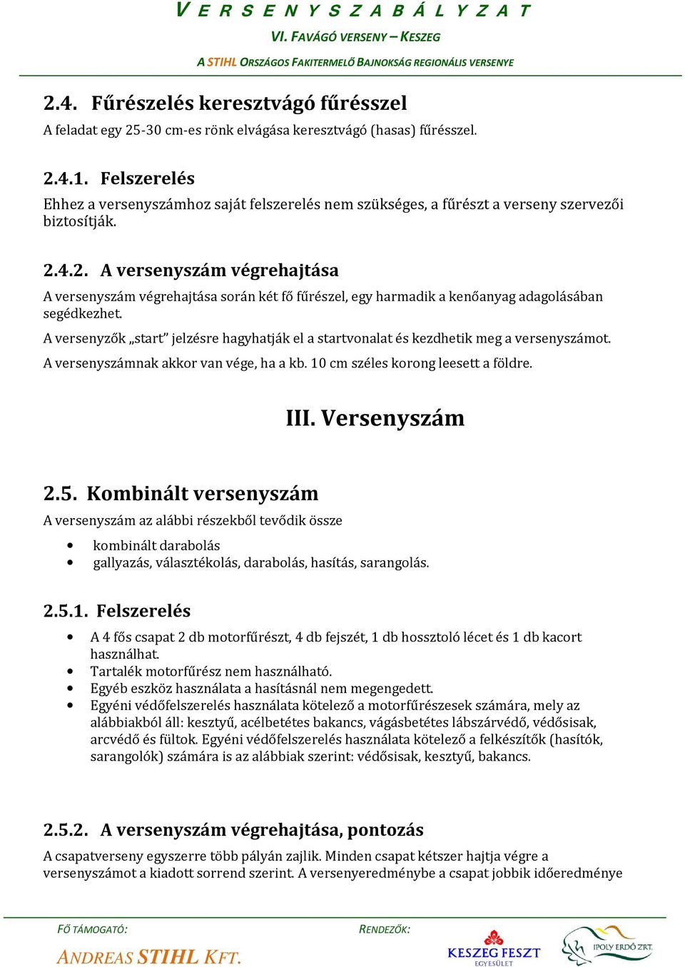 4.2. A versenyszám végrehajtása A versenyszám végrehajtása során két fő fűrészel, egy harmadik a kenőanyag adagolásában segédkezhet.