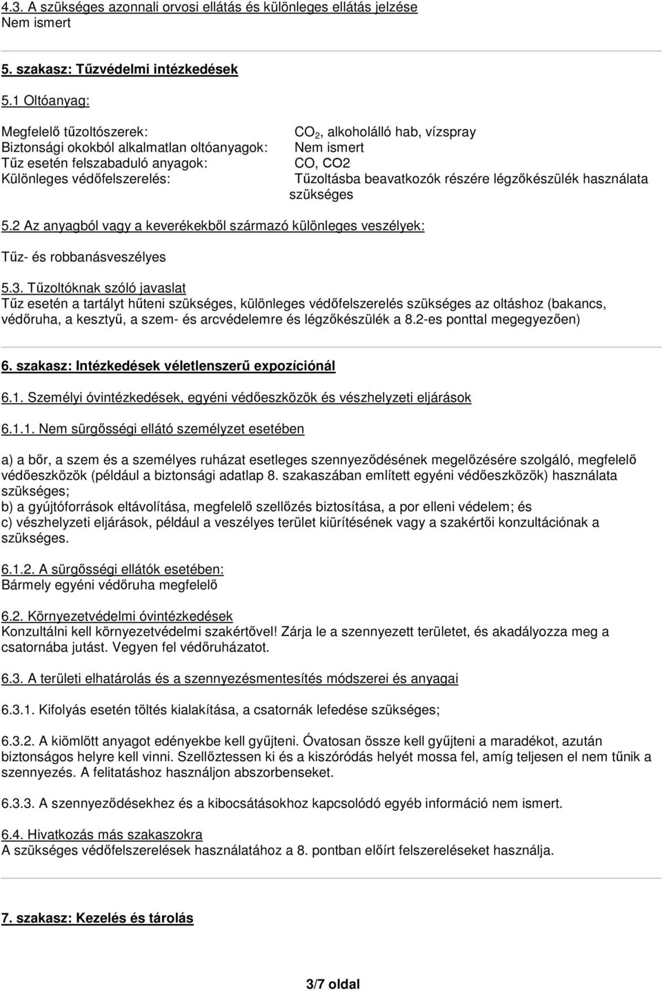 beavatkozók részére légzőkészülék használata szükséges 5.2 Az anyagból vagy a keverékekből származó különleges veszélyek: Tűz- és robbanásveszélyes 5.3.