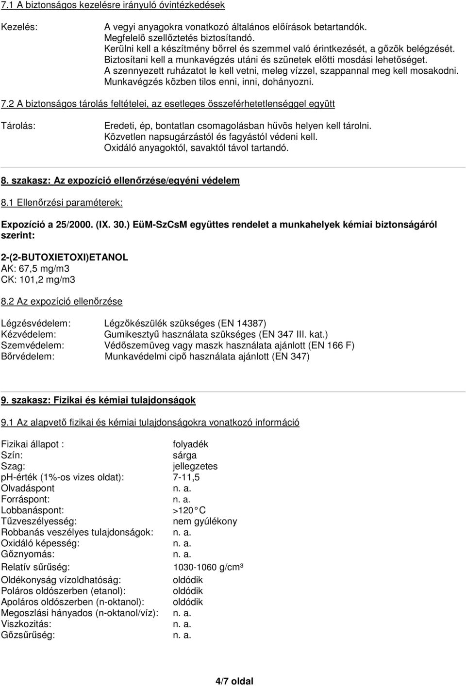 A szennyezett ruházatot le kell vetni, meleg vízzel, szappannal meg kell mosakodni. Munkavégzés közben tilos enni, inni, dohányozni. 7.
