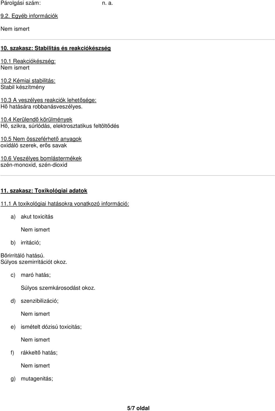 5 Nem összeférhető anyagok oxidáló szerek, erős savak 10.6 Veszélyes bomlástermékek szén-monoxid, szén-dioxid 11. szakasz: Toxikológiai adatok 11.