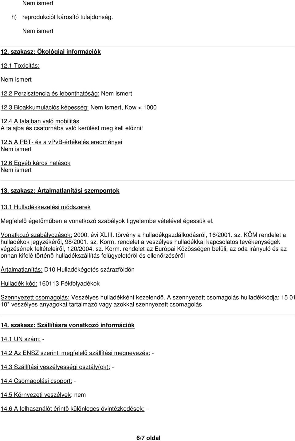 1 Hulladékkezelési módszerek Megfelelő égetőműben a vonatkozó szabályok figyelembe vételével égessük el. Vonatkozó szabályozások: 2000. évi XLIII. törvény a hulladékgazdálkodásról, 16/2001. sz. KÖM rendelet a hulladékok jegyzékéről, 98/2001.