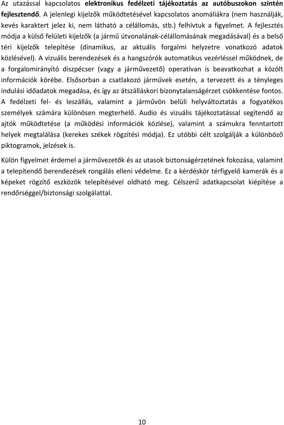 A fejlesztés módja a külső felületi kijelzők (a jármű útvonalának célállomásának megadásával) és a belső téri kijelzők telepítése (dinamikus, az aktuális forgalmi helyzetre vonatkozó adatok