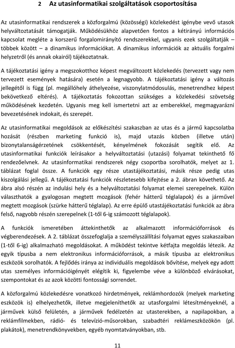 A dinamikus információk az aktuális forgalmi helyzetről (és annak okairól) tájékoztatnak.