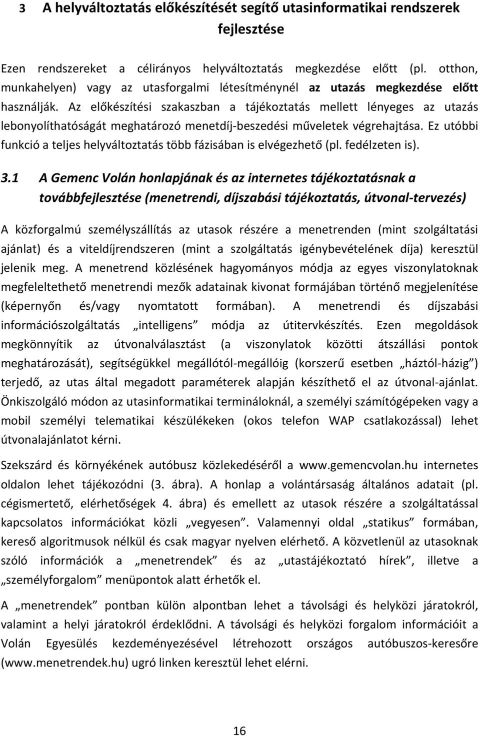 Az előkészítési szakaszban a tájékoztatás mellett lényeges az utazás lebonyolíthatóságát meghatározó menetdíj beszedési műveletek végrehajtása.