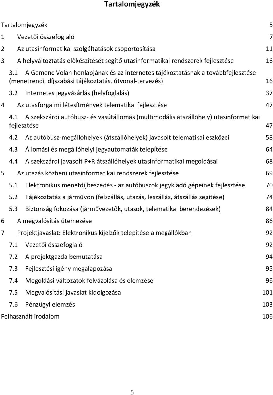 2 Internetes jegyvásárlás (helyfoglalás) 37 4 Az utasforgalmi létesítmények telematikai fejlesztése 47 4.