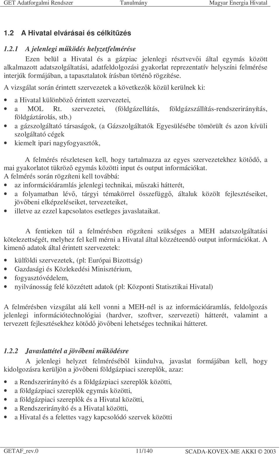 A vizsgálat során érintett szervezetek a következők közül kerülnek ki: a Hivatal különböző érintett szervezetei, a MOL Rt.