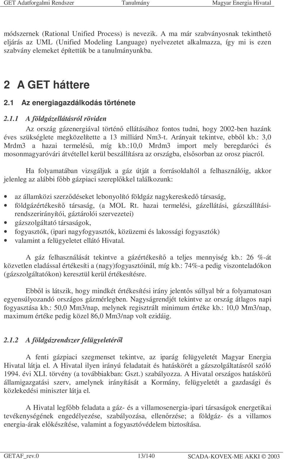 1 Az energiagazdálkodás története 2.1.1 A földgázellátásról röviden Az ország gázenergiával történő ellátásához fontos tudni, hogy 2002-ben hazánk éves szükséglete megközelítette a 13 milliárd Nm3-t.