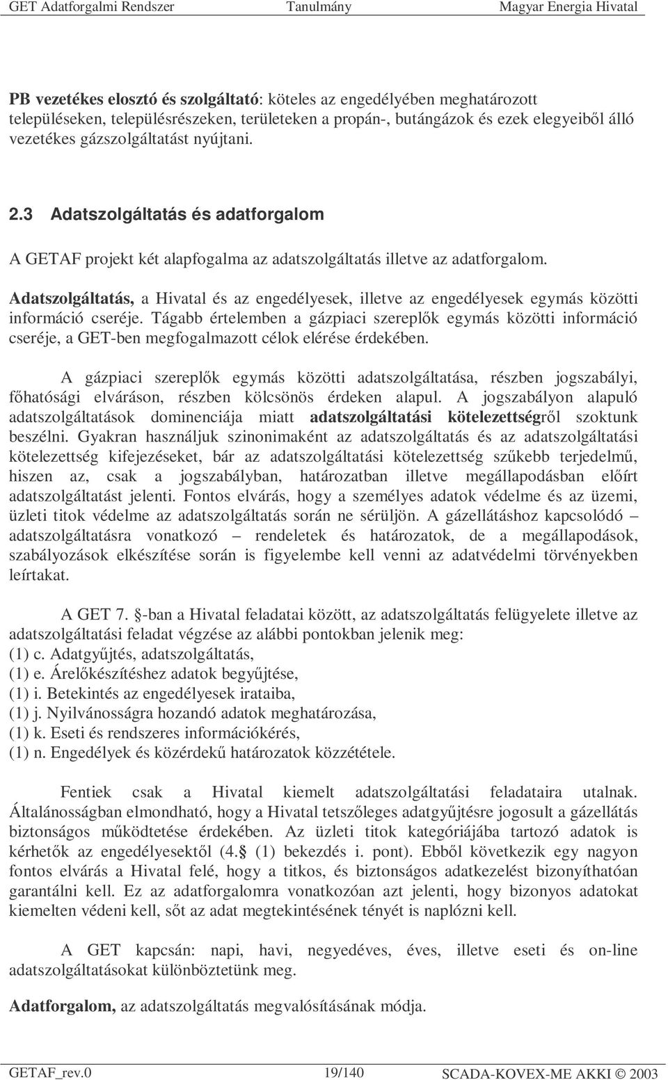 Adatszolgáltatás, a Hivatal és az engedélyesek, illetve az engedélyesek egymás közötti információ cseréje.