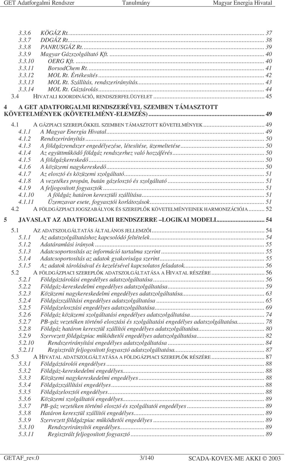 .. 45 4 A GET ADATFORGALMI RENDSZERÉVEL SZEMBEN TÁMASZTOTT KÖVETELMÉNYEK (KÖVETELMÉNY-ELEMZÉS)... 49 4.1 A GÁZPIACI SZEREPLŐKKEL SZEMBEN TÁMASZTOTT KÖVETELMÉNYEK... 49 4.1.1 A Magyar Energia Hivatal.