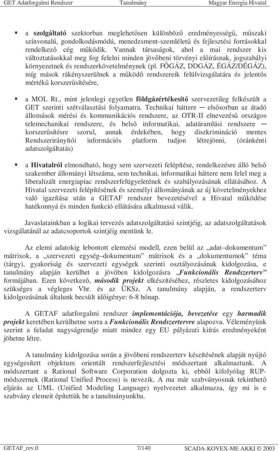 FŐGÁZ, DDGÁZ, ÉGÁZ/DÉGÁZ), míg mások rákényszerülnek a működő rendszereik felülvizsgálatára és jelentős mértékű korszerűsítésére, a MOL Rt.