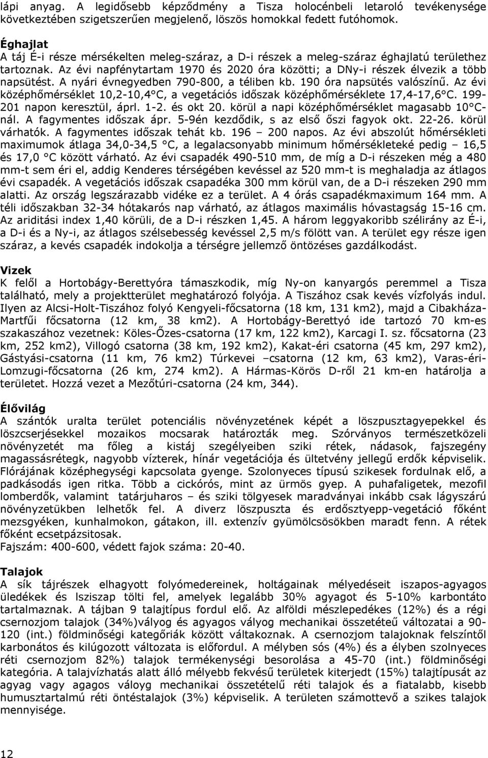 A nyári évnegyedben 790-800, a téliben kb. 190 óra napsütés valószínű. Az évi középhőmérséklet 10,2-10,4 C, a vegetációs időszak középhőmérséklete 17,4-17,6 C. 199-201 napon keresztül, áprl. 1-2.