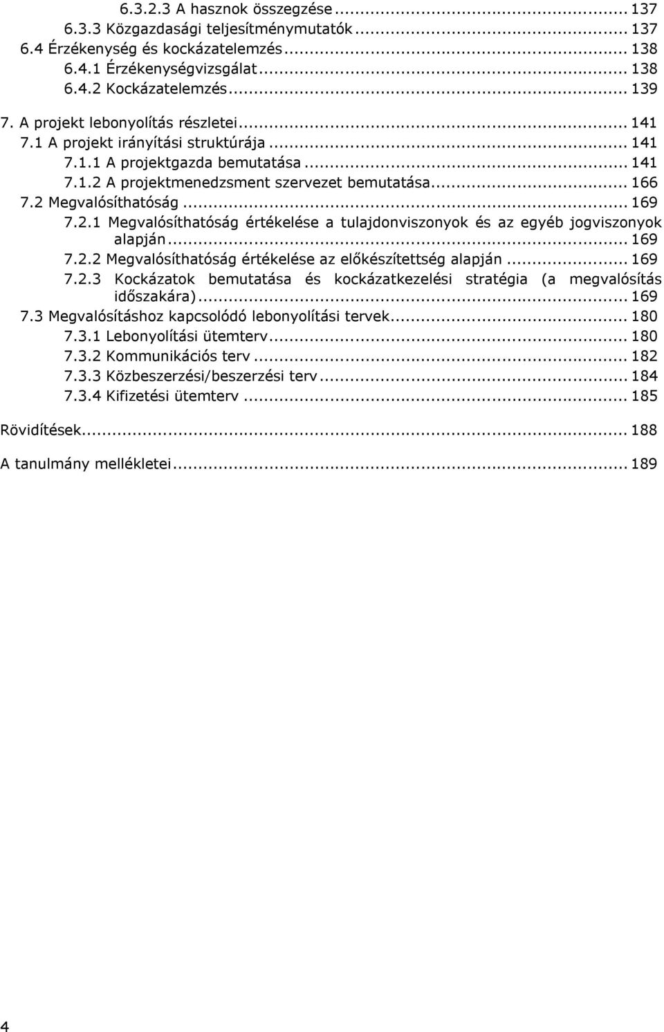 .. 169 7.2.1 Megvalósíthatóság értékelése a tulajdonviszonyok és az egyéb jogviszonyok alapján... 169 7.2.2 Megvalósíthatóság értékelése az előkészítettség alapján... 169 7.2.3 Kockázatok bemutatása és kockázatkezelési stratégia (a megvalósítás időszakára).
