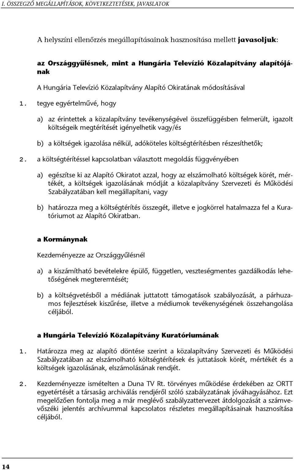 tegye egyértelművé, hogy a) b) az érintettek a közalapítvány tevékenységével összefüggésben felmerült, igazolt költségeik megtérítését igényelhetik vagy/és a költségek igazolása nélkül, adóköteles