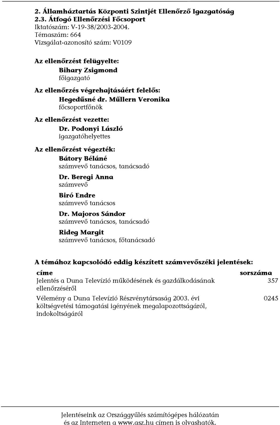 Műllern Veronika főcsoportfőnök Az ellenőrzést vezette: Dr. Podonyi László igazgatóhelyettes Az ellenőrzést végezték: Bátory Béláné számvevő tanácsos, tanácsadó Dr.