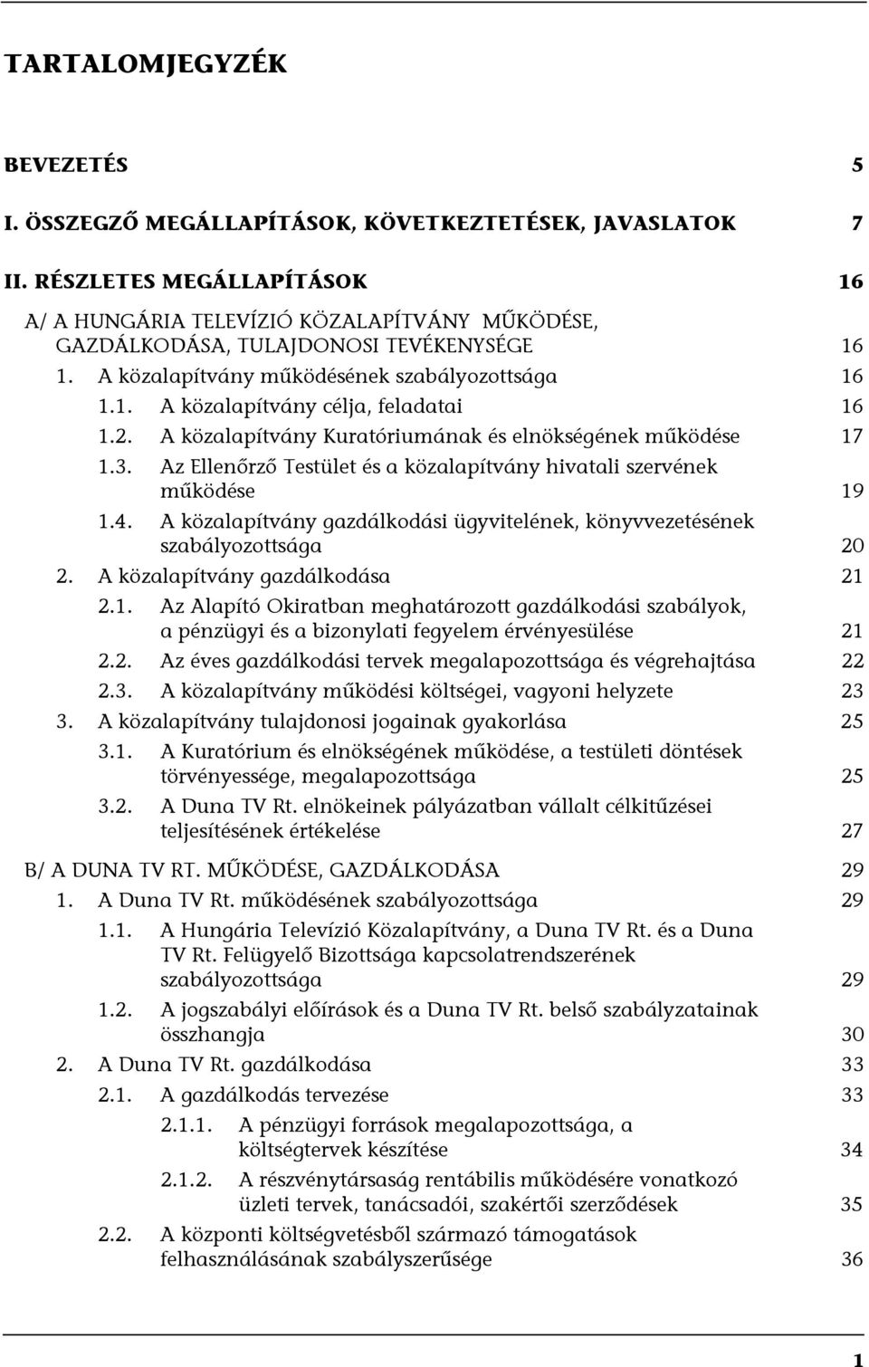 2. A közalapítvány Kuratóriumának és elnökségének működése 17 1.3. Az Ellenőrző Testület és a közalapítvány hivatali szervének működése 19 1.4.