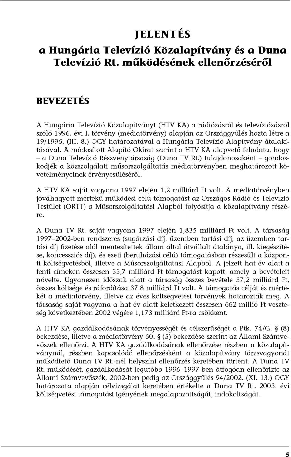 A módosított Alapító Okirat szerint a HTV KA alapvető feladata, hogy a Duna Televízió Részvénytársaság (Duna TV Rt.