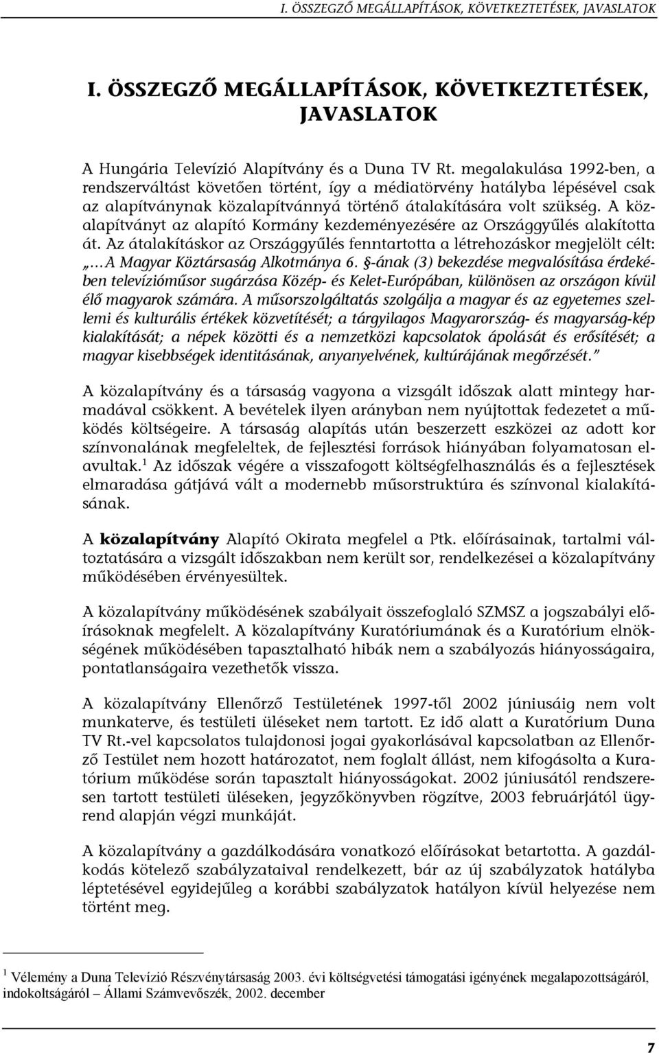 A közalapítványt az alapító Kormány kezdeményezésére az Országgyűlés alakította át. Az átalakításkor az Országgyűlés fenntartotta a létrehozáskor megjelölt célt: A Magyar Köztársaság Alkotmánya 6.