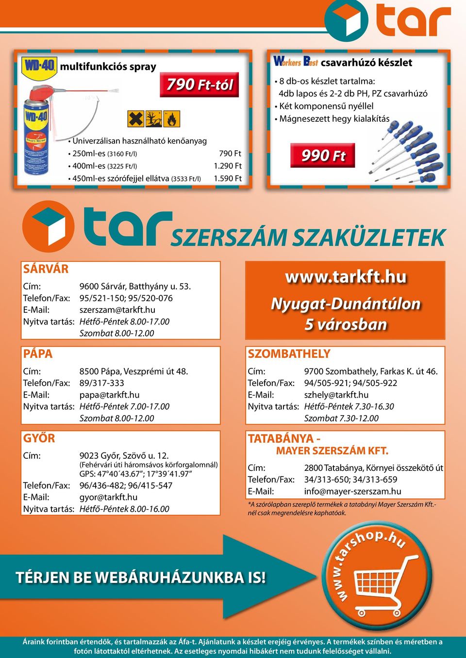 Telefon/Fax: 95/521-150; 95/520-076 E-Mail: szerszam@tarkft.hu Nyitva tartás: Hétfő-Péntek 8.00-17.00 Szombat 8.00-12.00 PÁPA Cím: 8500 Pápa, Veszprémi út 48.