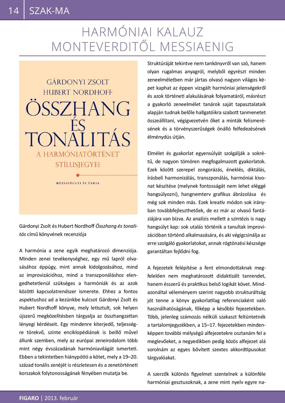 hallgatóikra szabott tanmenetet összeállítani, végigvezetvén őket a minták felismerésének és a törvényszerűségek önálló felfedezésének élménydús útján.