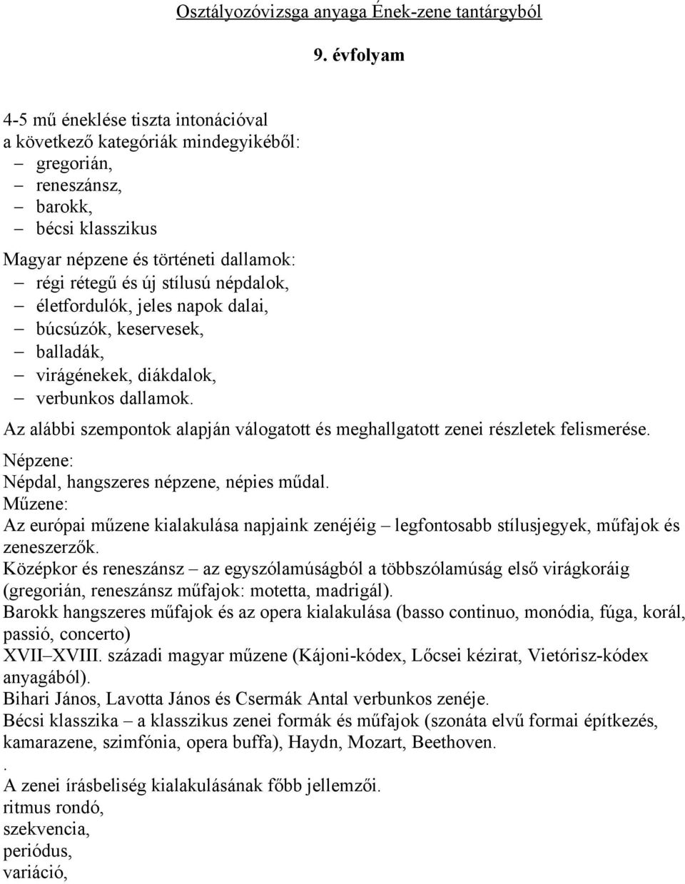 népdalok, életfordulók, jeles napok dalai, búcsúzók, keservesek, balladák, virágénekek, diákdalok, verbunkos dallamok. Népzene: Népdal, hangszeres népzene, népies műdal.