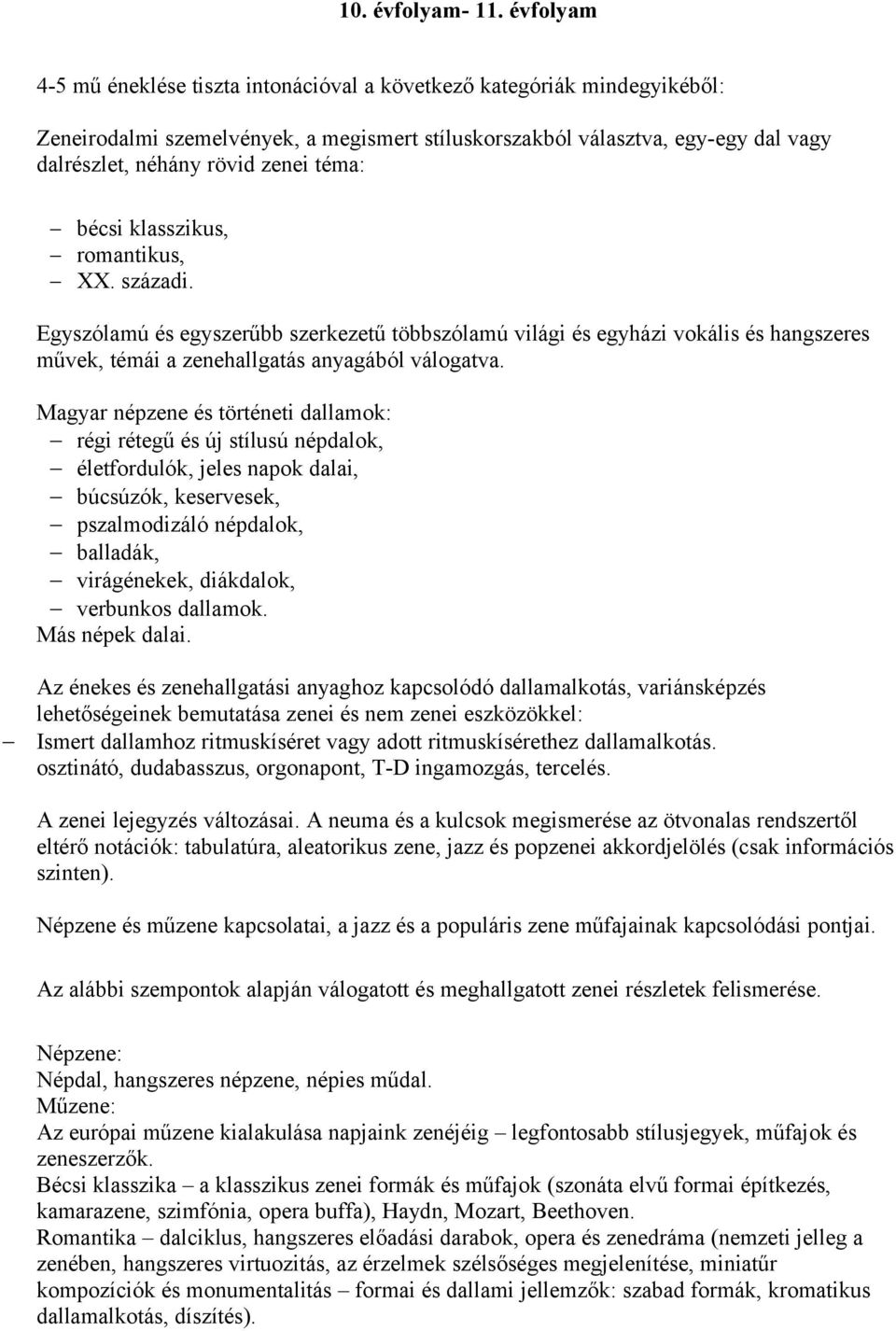 téma: bécsi klasszikus, romantikus, XX. századi. Egyszólamú és egyszerűbb szerkezetű többszólamú világi és egyházi vokális és hangszeres művek, témái a zenehallgatás anyagából válogatva.