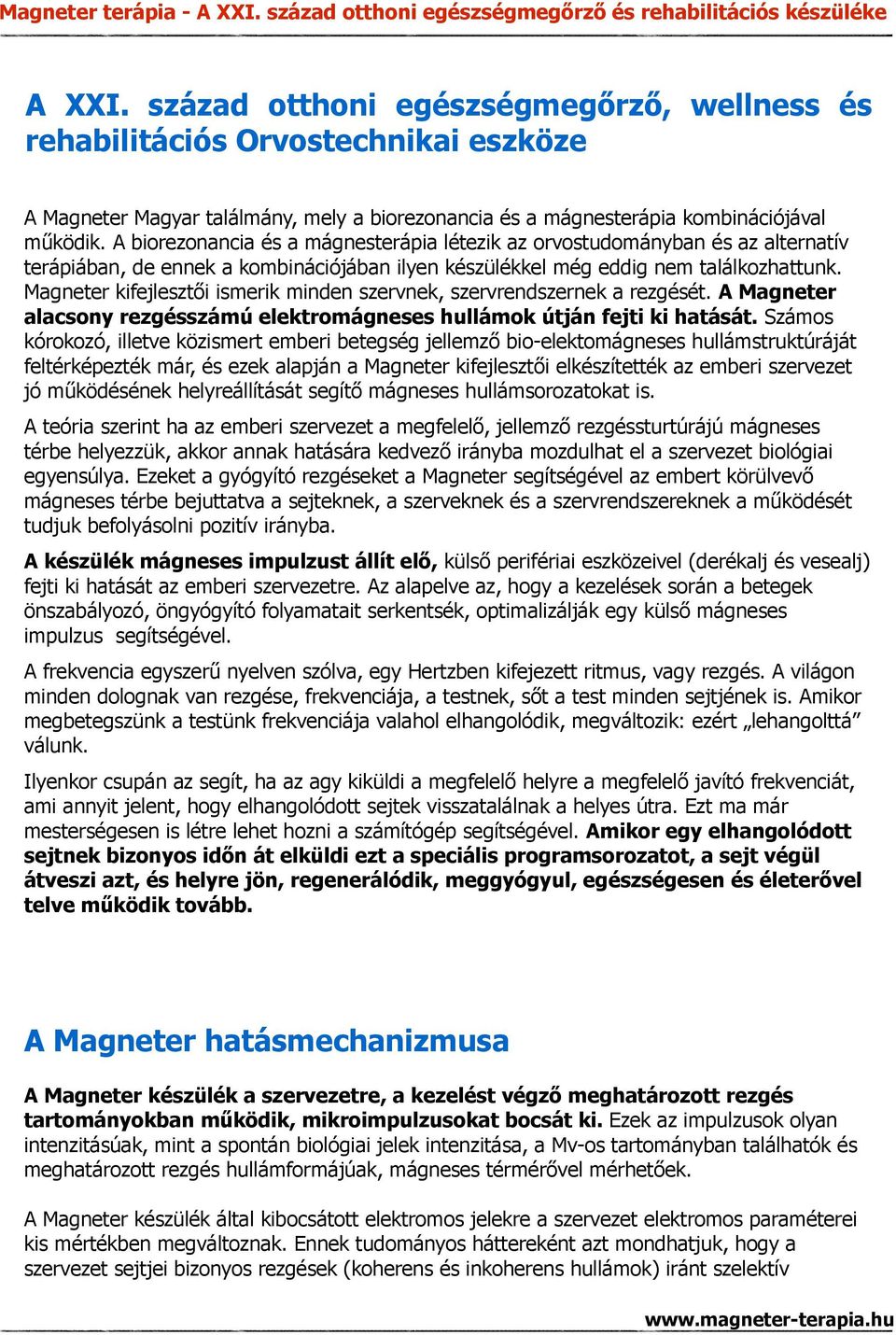 Magneter kifejlesztői ismerik minden szervnek, szervrendszernek a rezgését. A Magneter alacsony rezgésszámú elektromágneses hullámok útján fejti ki hatását.