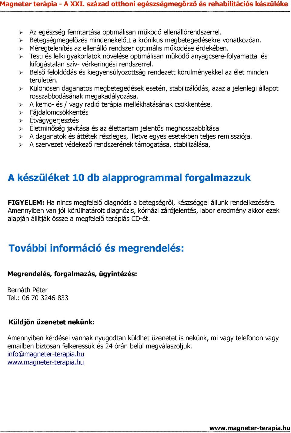 Belső feloldódás és kiegyensúlyozottság rendezett körülményekkel az élet minden területén.