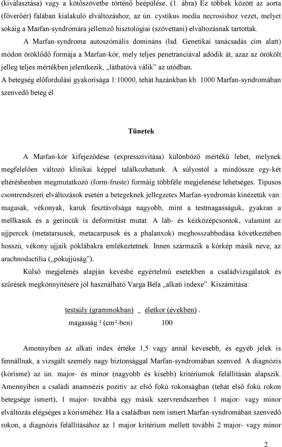 Genetikai tanácsadás cím alatt) módon öröklődő formája a Marfan-kór, mely teljes penetranciával adódik át, azaz az örökölt jelleg teljes mértékben jelentkezik, láthatóvá válik az utódban.