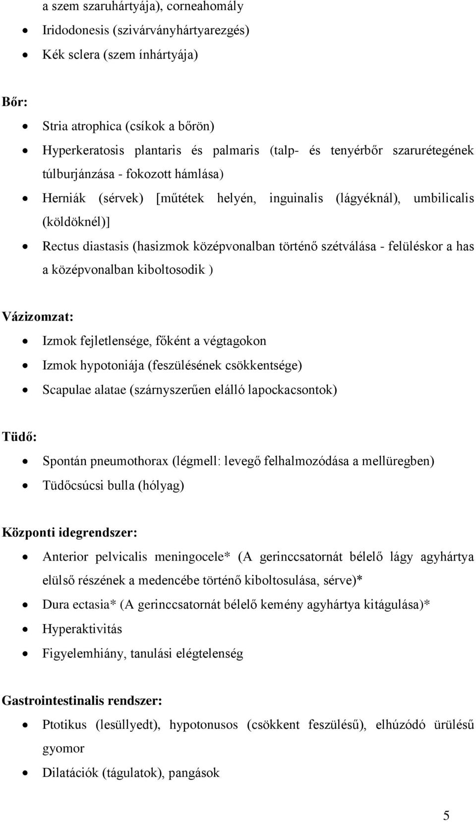 felüléskor a has a középvonalban kiboltosodik ) Vázizomzat: Izmok fejletlensége, főként a végtagokon Izmok hypotoniája (feszülésének csökkentsége) Scapulae alatae (szárnyszerűen elálló