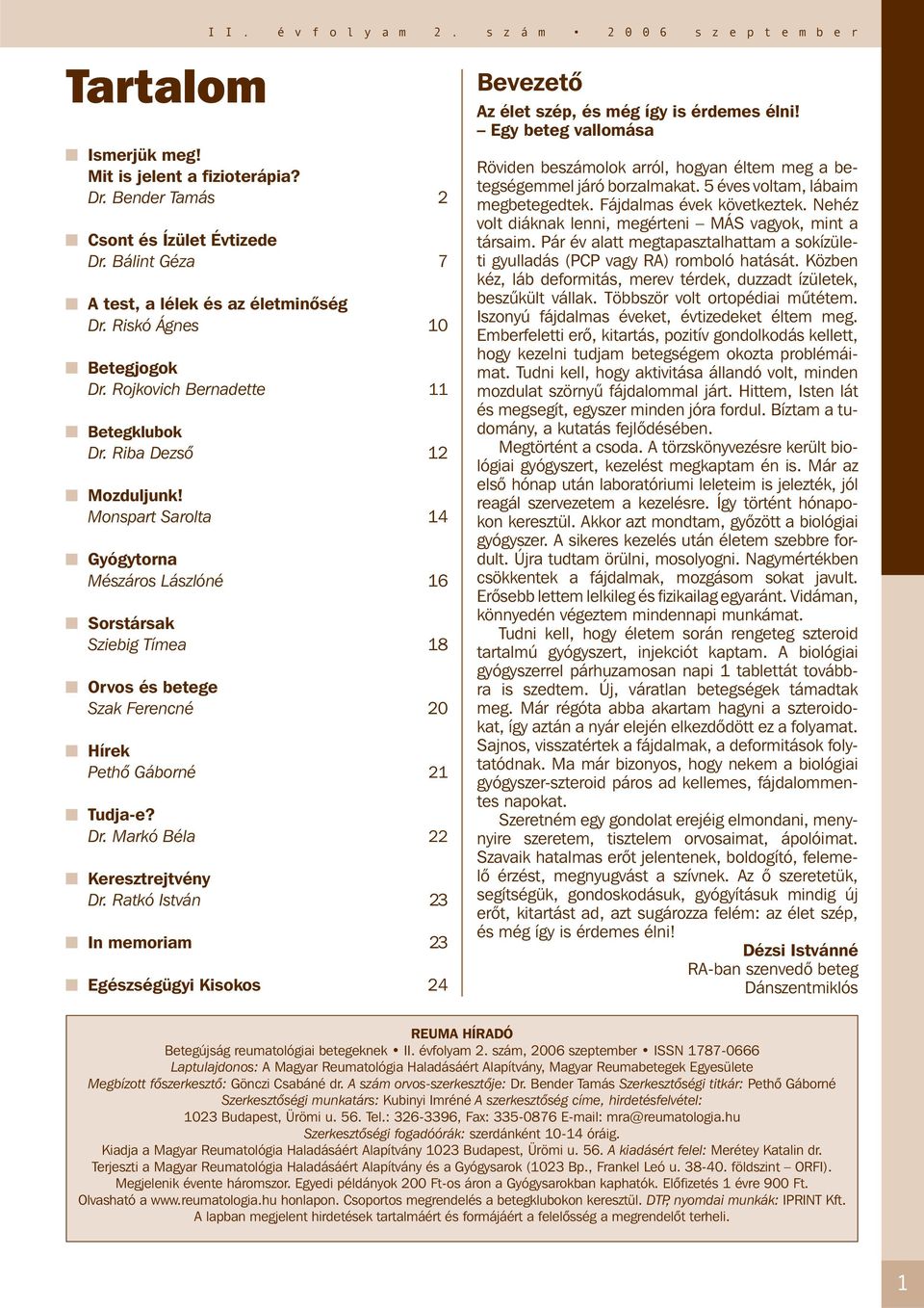 Monspart Sarolta 14 Gyógytorna Mészáros Lászlóné 16 Sorstársak Sziebig Tímea 18 Orvos és betege Szak Ferencné 20 Hírek Pethő Gáborné 21 Tudja-e? Dr. Markó Béla 22 Keresztrejtvény Dr.