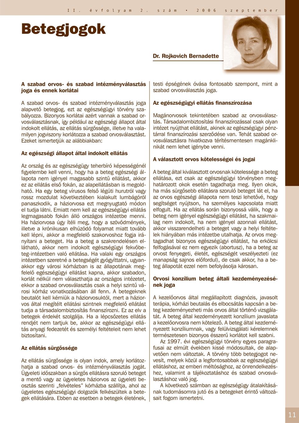 Bizonyos korlátai azért vannak a szabad orvosválasztásnak, így például az egészségi állapot által indokolt ellátás, az ellátás sürgőssége, illetve ha valamilyen jogviszony korlátozza a szabad