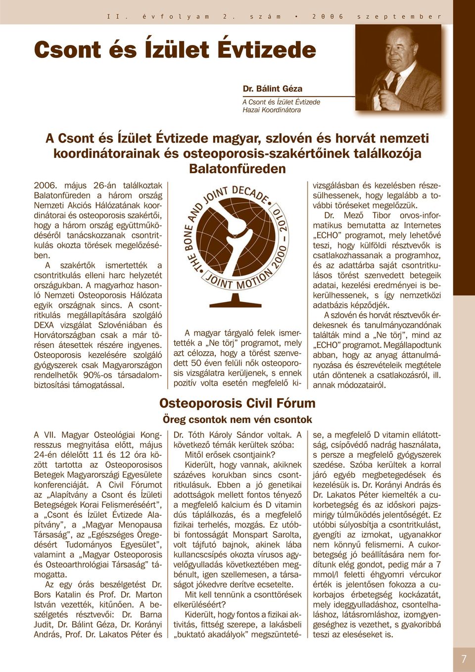 május 26-án találkoztak Balatonfüreden a három ország Nemzeti Akciós Hálózatának koordinátorai és osteoporosis szakértői, hogy a három ország együttműködéséről tanácskozzanak csontritkulás okozta