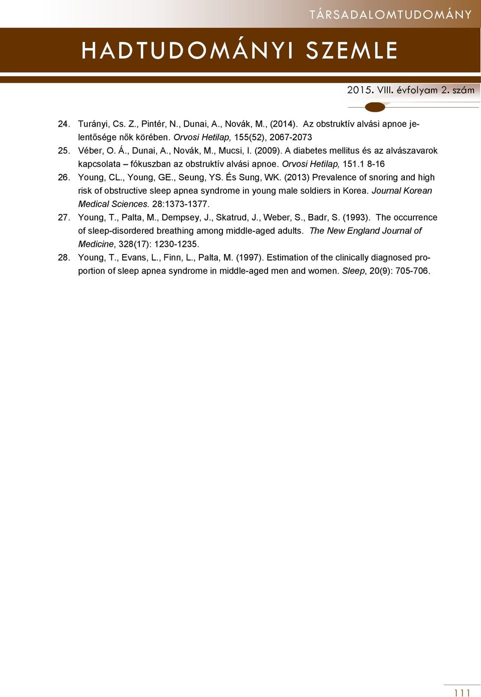 (2013) Prevalence of snoring and high risk of obstructive sleep apnea syndrome in young male soldiers in Korea. Journal Korean Medical Sciences. 28:1373-1377. 27. Young, T., Palta, M., Dempsey, J.