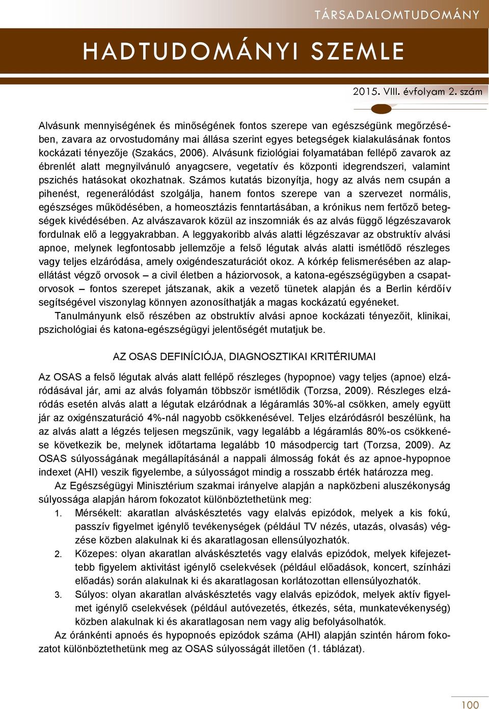 Számos kutatás bizonyítja, hogy az alvás nem csupán a pihenést, regenerálódást szolgálja, hanem fontos szerepe van a szervezet normális, egészséges működésében, a homeosztázis fenntartásában, a